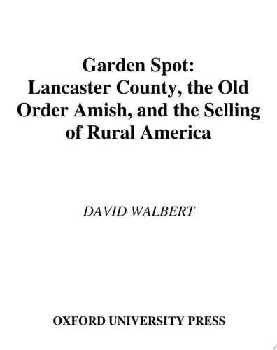 Garden Spot Lancaster County, the Old Order Amish, and the Selling of Rural America