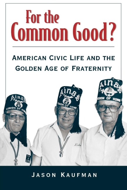 For the Common Good?: American Civic Life and the Golden Age of Fraternity