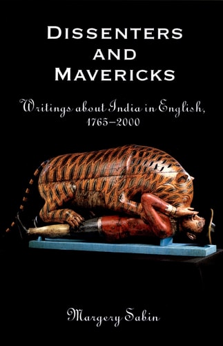 Dissenters and Mavericks Writings about India in English, 1765-2000