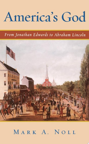 America's God From Jonathan Edwards to Abraham Lincoln