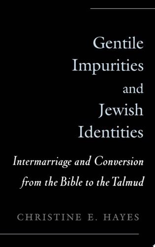 Gentile Impurities and Jewish Identities Intermarriage and Conversion from the Bible to the Talmud