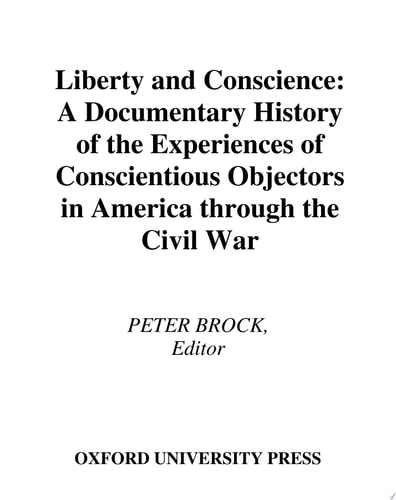 Liberty and Conscience A Documentary History of the Experiences of Conscientious Objectors in America Through the Civil War