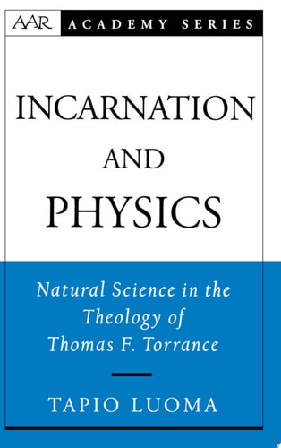 Incarnation and Physics Natural Science in the Theology of Thomas F. Torrance