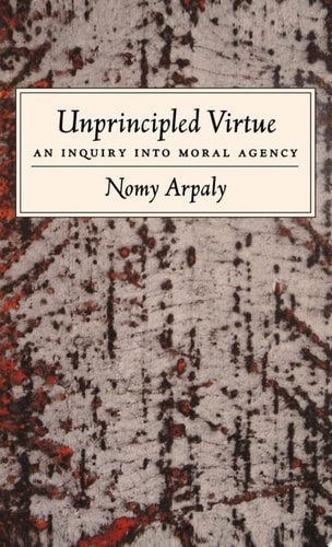 Unprincipled Virtue An Inquiry Into Moral Agency