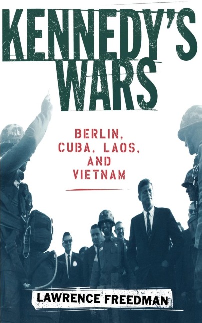 Kennedys Wars: Berlin, Cuba, Laos, and Vietnam