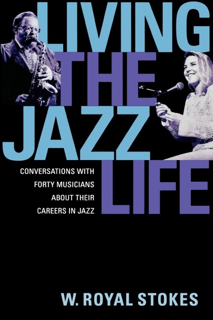 Living the Jazz Life: Conversations with Forty Musicians about Their Careers in Jazz