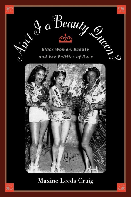 Aint I a Beauty Queen?: Black Women, Beauty, and the Politics of Race