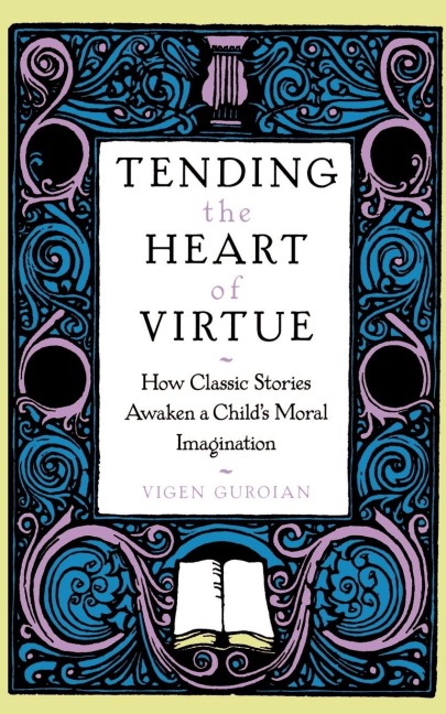 Tending the Heart of Virtue: How Classic Stories Awaken a Childs Moral Imagination