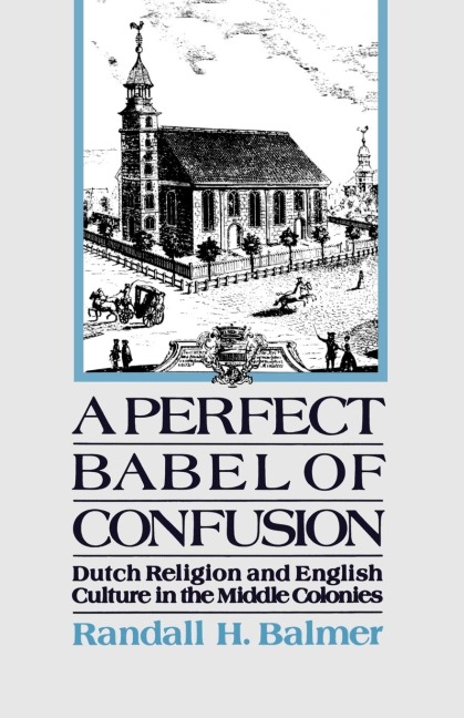 A Perfect Babel of Confusion: Dutch Religion and English Culture in the Middle Colonies