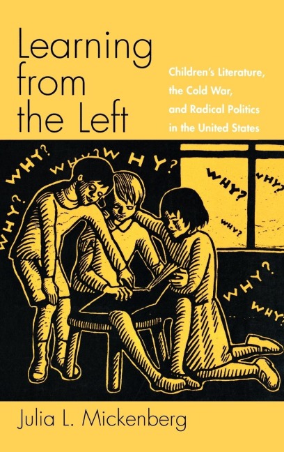 Learning from the Left: Childrens Literature, the Cold War, and Radical Politics in the United States