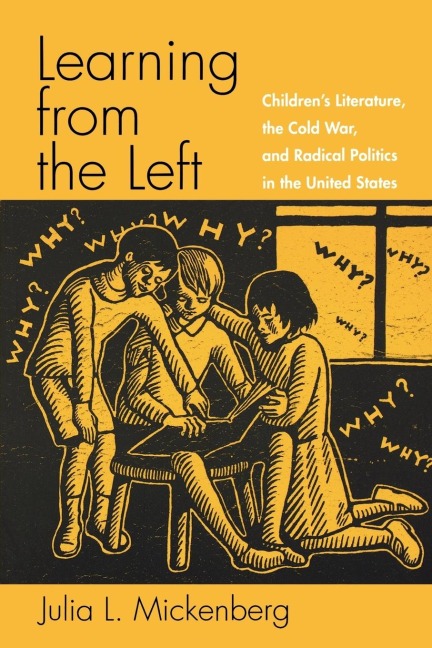 Learning from the Left: Childrens Literature, the Cold War, and Radical Politics in the United States