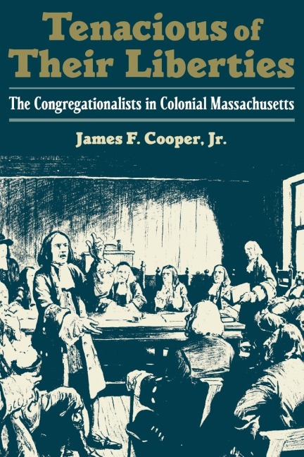 Tenacious of Their Liberties: The Congregationalists in Colonial Massachusetts