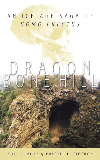 Dragon Bone Hill: An Ice-Age Saga of Homo Erectus