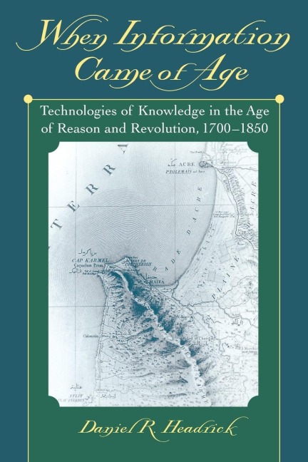 When Information Came of Age: Technologies of Knowledge in the Age of Reason and Revolution, 1700-1850