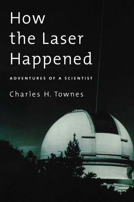 How the Laser Happened: Adventures of a Scientist