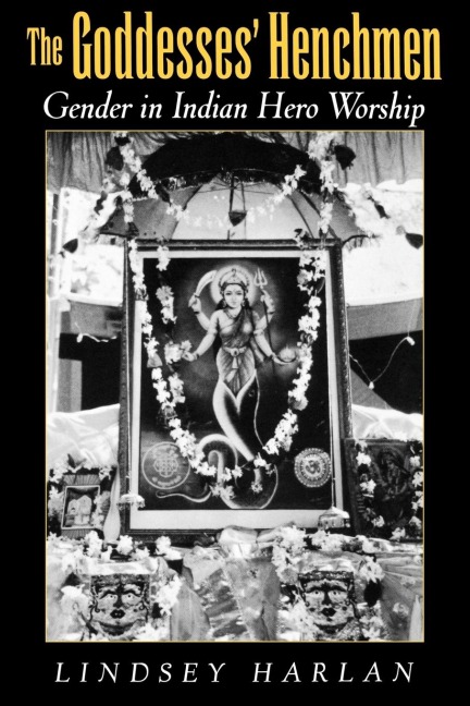 The Goddesses Henchmen: Gender in Indian Hero Worship