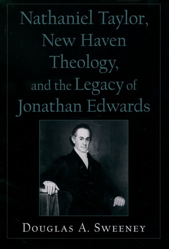 Nathaniel Taylor, New Haven Theology, and the Legacy of Jonathan Edwards (Religion in America)
