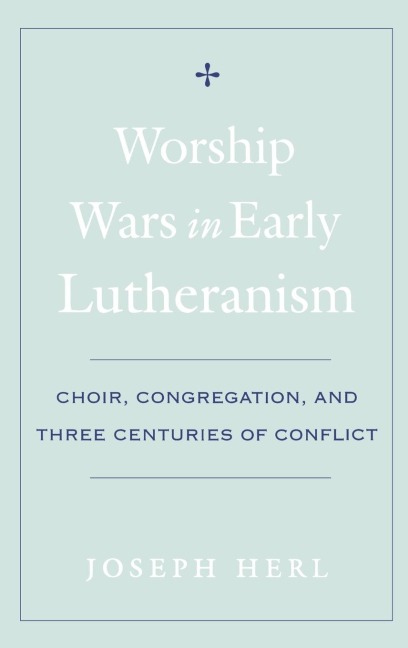 Worship Wars in Early Lutheranism: Choir, Congregation, and Three Centuries of Conflict