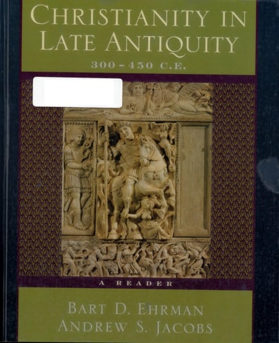 Christianity in Late Antiquity, 300-450 C.E. A Reader