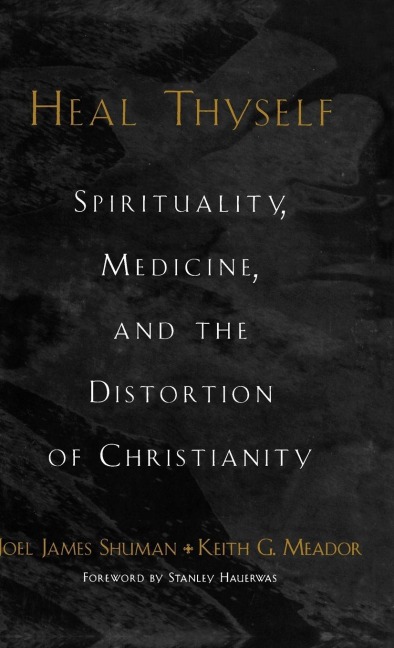 Heal Thyself: Spirituality, Medicine, and the Distortion of Christianity
