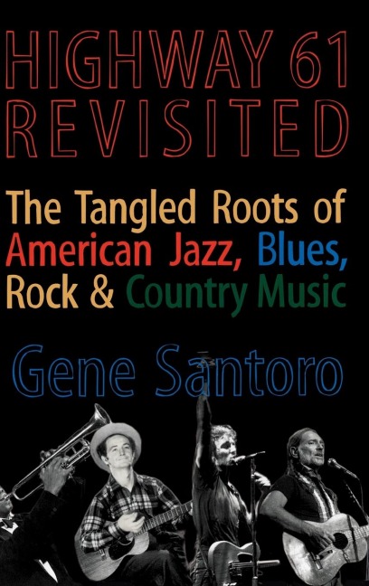 Highway 61 Revisited: The Tangled Roots of American Jazz, Blues, Rock, & Country Music