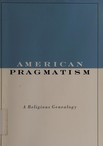 American Pragmatism A Religious Genealogy