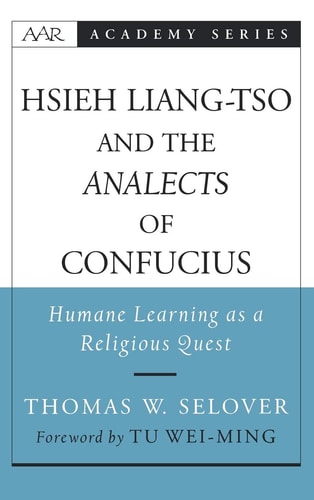 Hsieh Liang-tso and the Analects of Confucius: Humane Learning as a Religious Quest (AAR Academy Series)