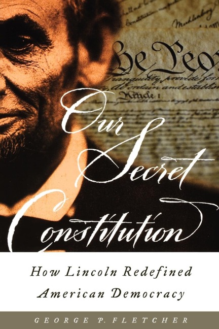 Our Secret Constitution: How Lincoln Redefined American Democracy