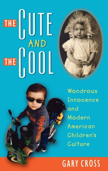 The Cute and the Cool: Wondrous Innocence and Modern American Childrens Culture