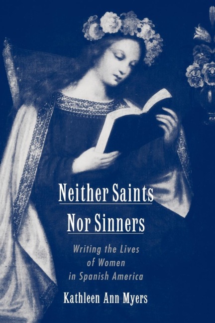 Neither Saints Nor Sinners: Writing the Lives of Women in Spanish America