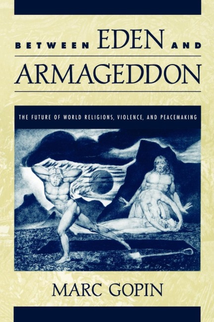 Between Eden and Armageddon: The Future of World Religions, Violence, and Peacemaking