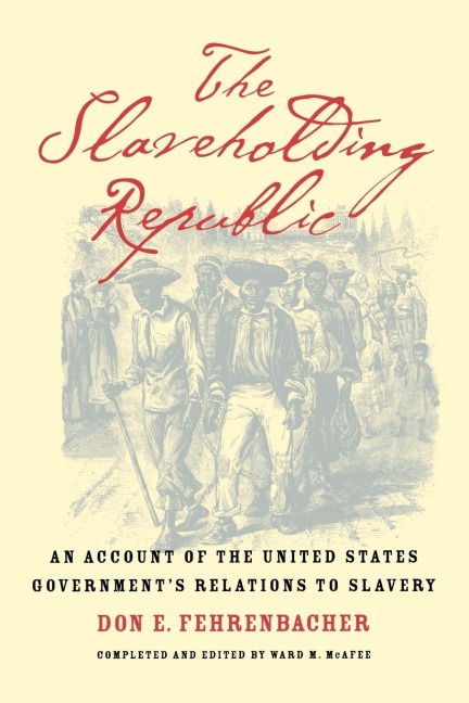 The Slaveholding Republic: An Account of the United States Governments Relations to Slavery