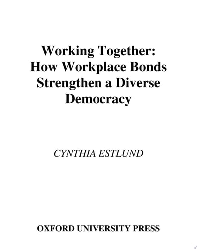 Working Together How Workplace Bonds Strengthen a Diverse Democracy
