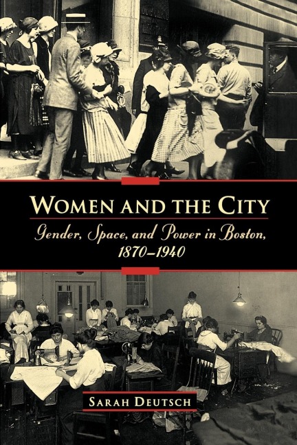 Women and the City: Gender, Space, and Power in Boston, 1870-1940