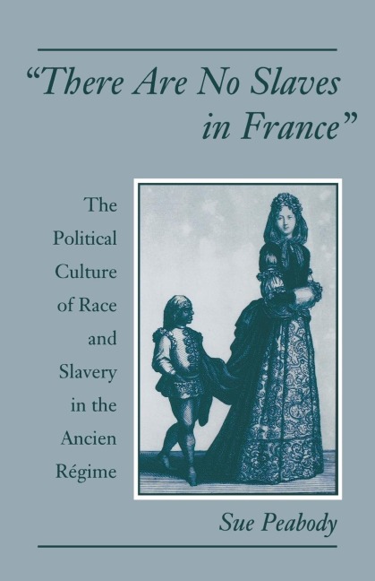 There Are No Slaves in France: The Political Culture of Race and Slavery in the Ancien Regime