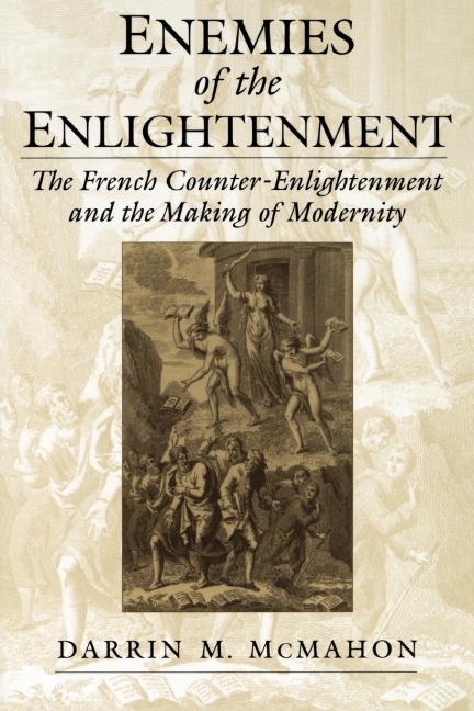 Enemies of the Enlightenment: The French Counter-Enlightenment and the Making of Modernity