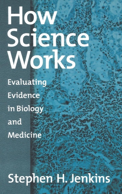 How Science Works: Evaluating Evidence in Biology and Medicine