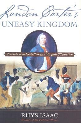 Landon Carters Uneasy Kingdom: Rebellion and Revolution on a Virginia Plantation