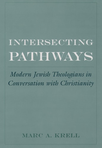 Intersecting Pathways Modern Jewish Theologians in Conversation with Christianity