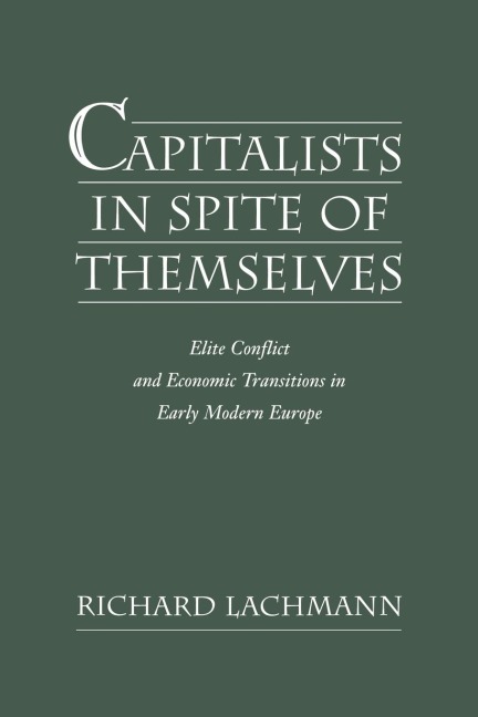 Capitalists in Spite of Themselves: Elite Conflict and Economic Transitions in Early Modern Europe