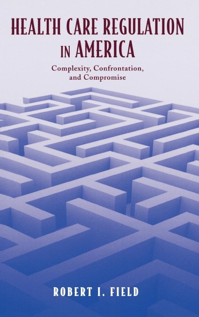 Health Care Regulation in America: Complexity, Confrontation, and Compromise