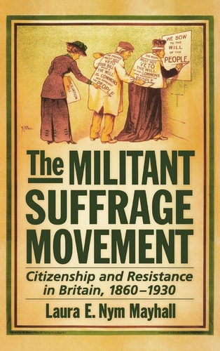 The Militant Suffrage Movement Citizenship and Resistance in Britain, 1860-1930
