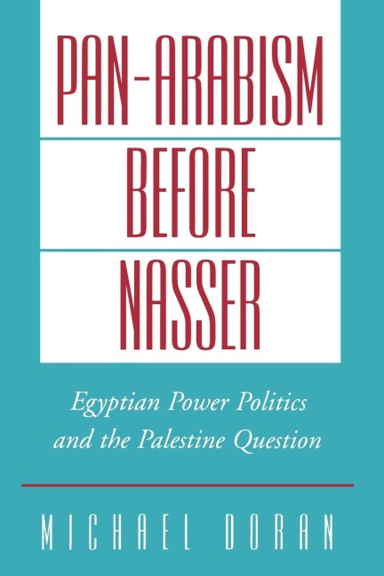 Pan-Arabism Before Nasser: Egyptian Power Politics and the Palestine Question