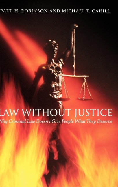 Law Without Justice: Why Criminal Law Doesnt Give People What They Deserve