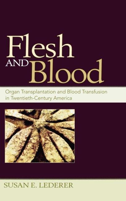 Flesh and Blood: Organ Transplantation and Blood Transfusion in Twentieth-Century America