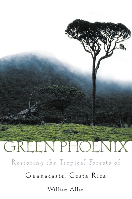 GREEN PHOENIX RESTORING THE TROPICAL FORESTS OF GUANACASTE, COSTA RICA
