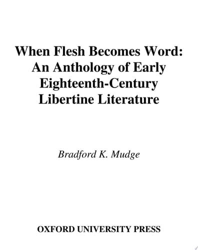 When Flesh Becomes Word An Anthology of Early Eighteenth-century Libertine Literature