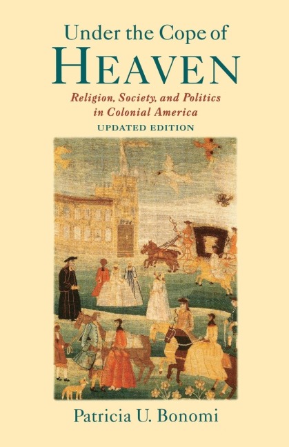 Under the Cope of Heaven: Religion, Society, and Politics in Colonial America