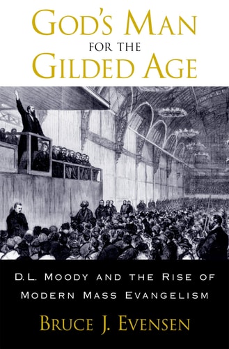 God's Man for the Gilded Age D.L. Moody and the Rise of Modern Mass Evangelism