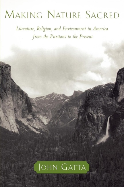 Making Nature Sacred: Literature, Religion, and the Environment in America from the Puritans to the Present